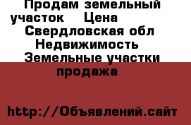 Продам земельный участок. › Цена ­ 65 000 - Свердловская обл. Недвижимость » Земельные участки продажа   